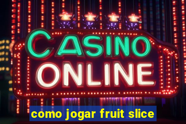 como jogar fruit slice